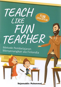 Image of Teach Like Fun Teacher : Metode Pembelajaran Menyenangkan Ala Finlandia